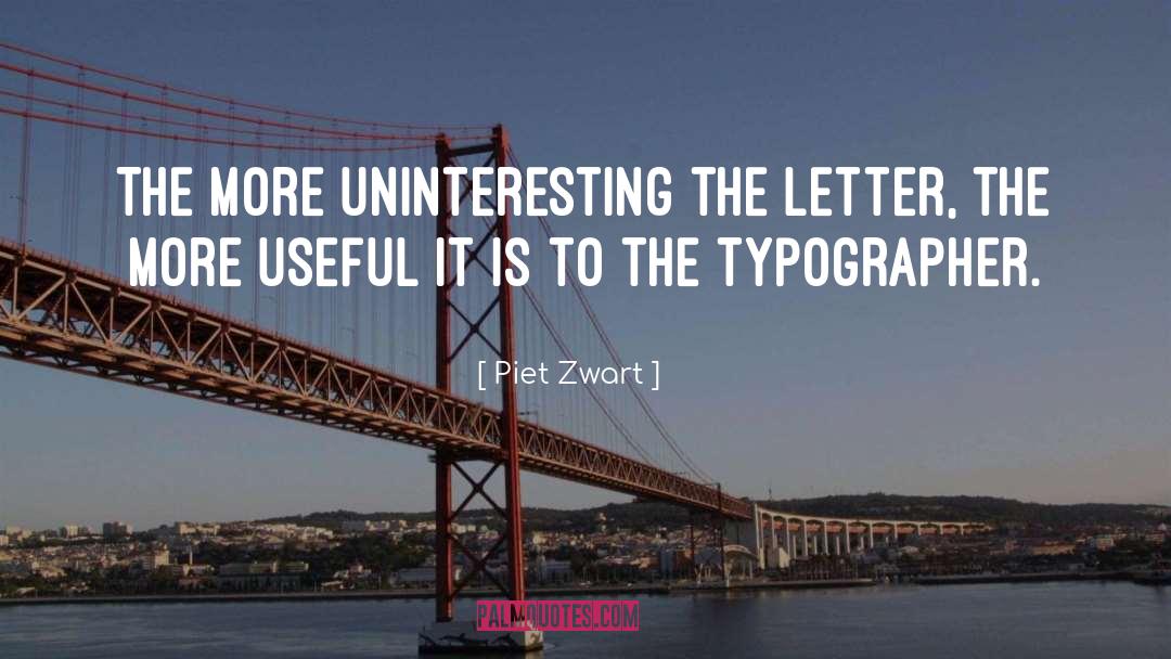 Piet Zwart Quotes: The more uninteresting the letter,
