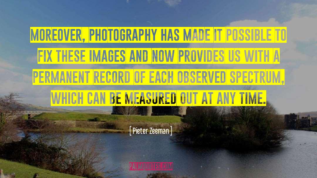 Pieter Zeeman Quotes: Moreover, photography has made it