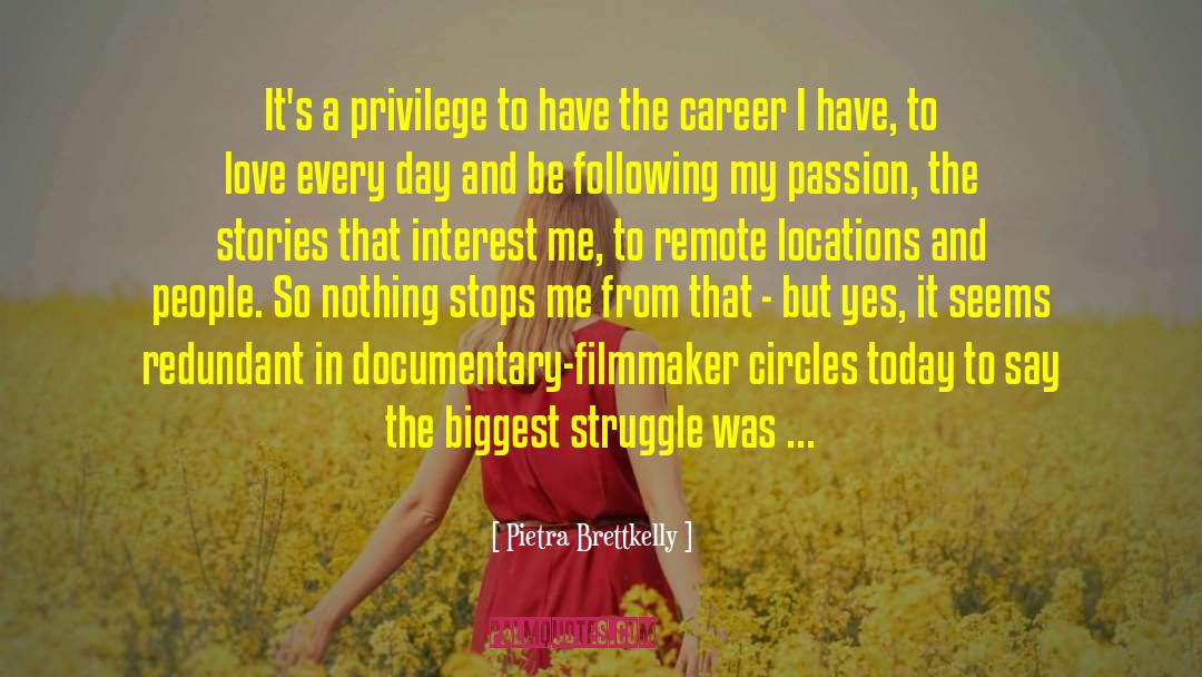 Pietra Brettkelly Quotes: It's a privilege to have
