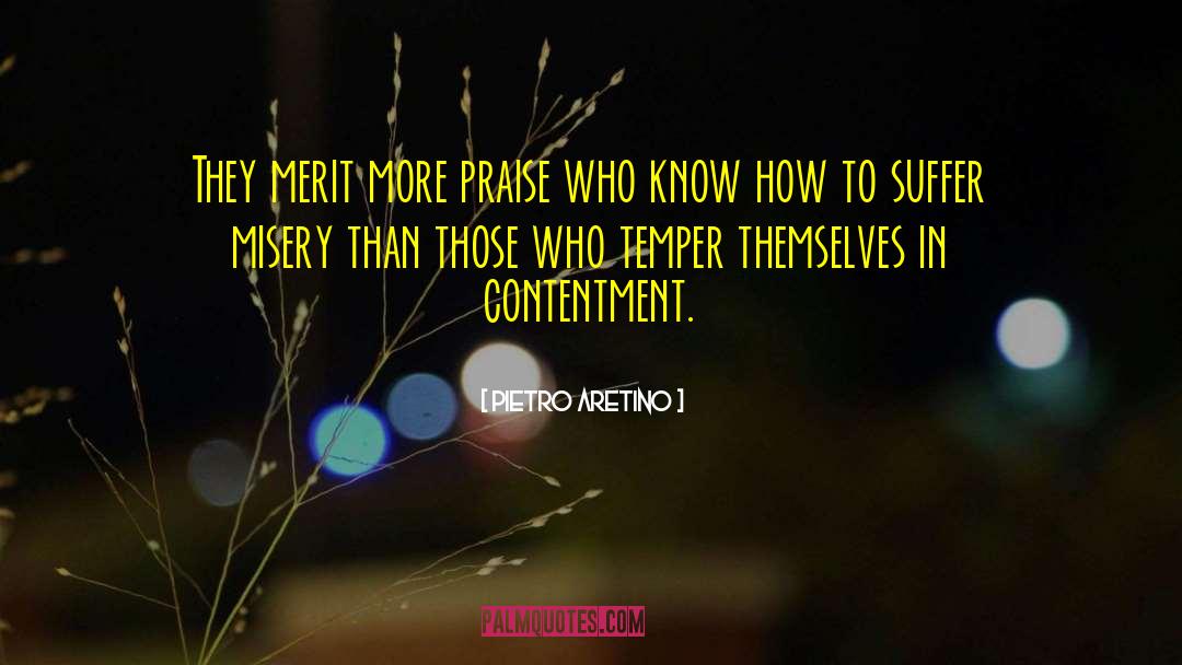 Pietro Aretino Quotes: They merit more praise who
