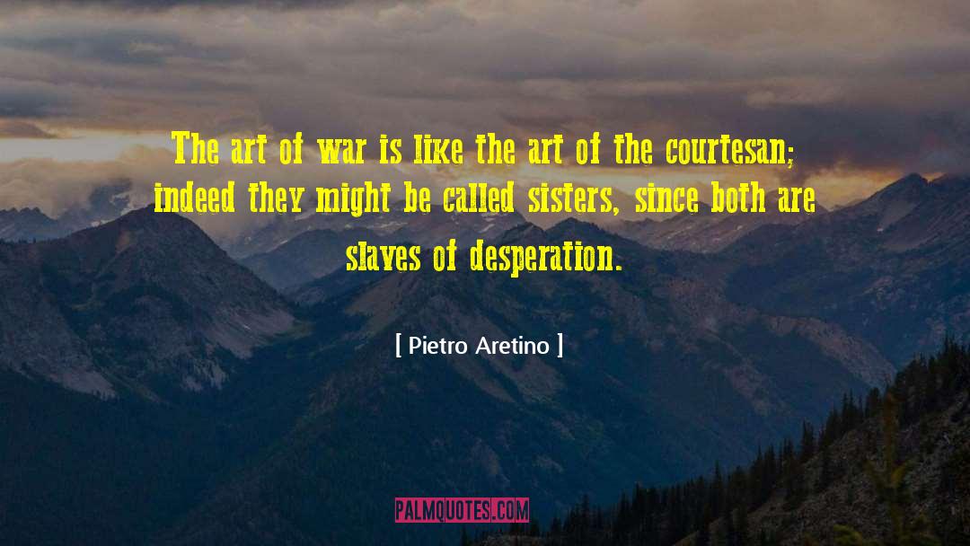 Pietro Aretino Quotes: The art of war is