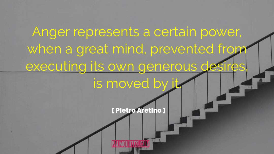 Pietro Aretino Quotes: Anger represents a certain power,