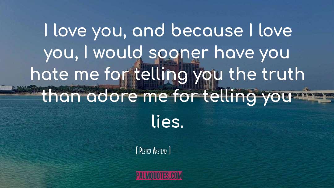 Pietro Aretino Quotes: I love you, and because