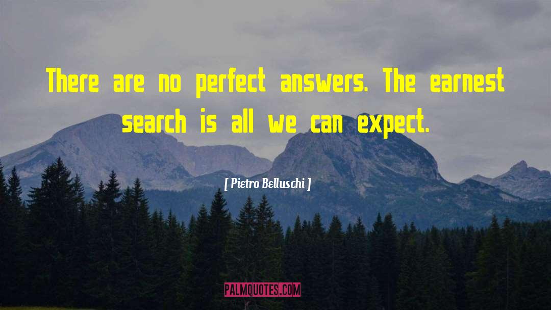 Pietro Belluschi Quotes: There are no perfect answers.
