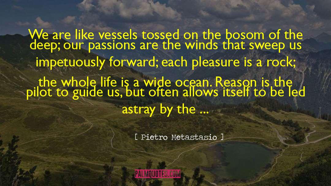 Pietro Metastasio Quotes: We are like vessels tossed