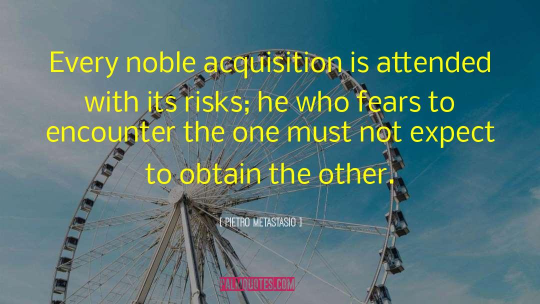 Pietro Metastasio Quotes: Every noble acquisition is attended