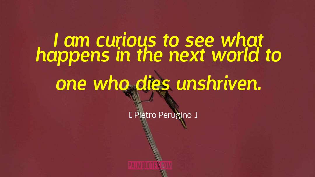 Pietro Perugino Quotes: I am curious to see