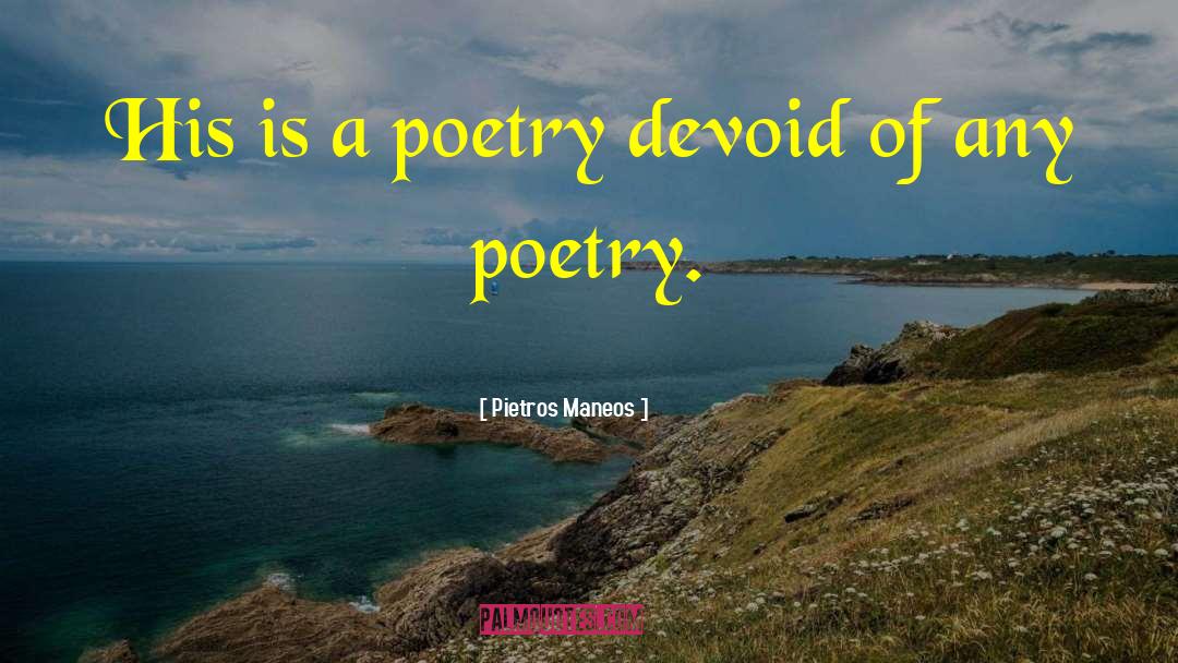 Pietros Maneos Quotes: His is a poetry devoid