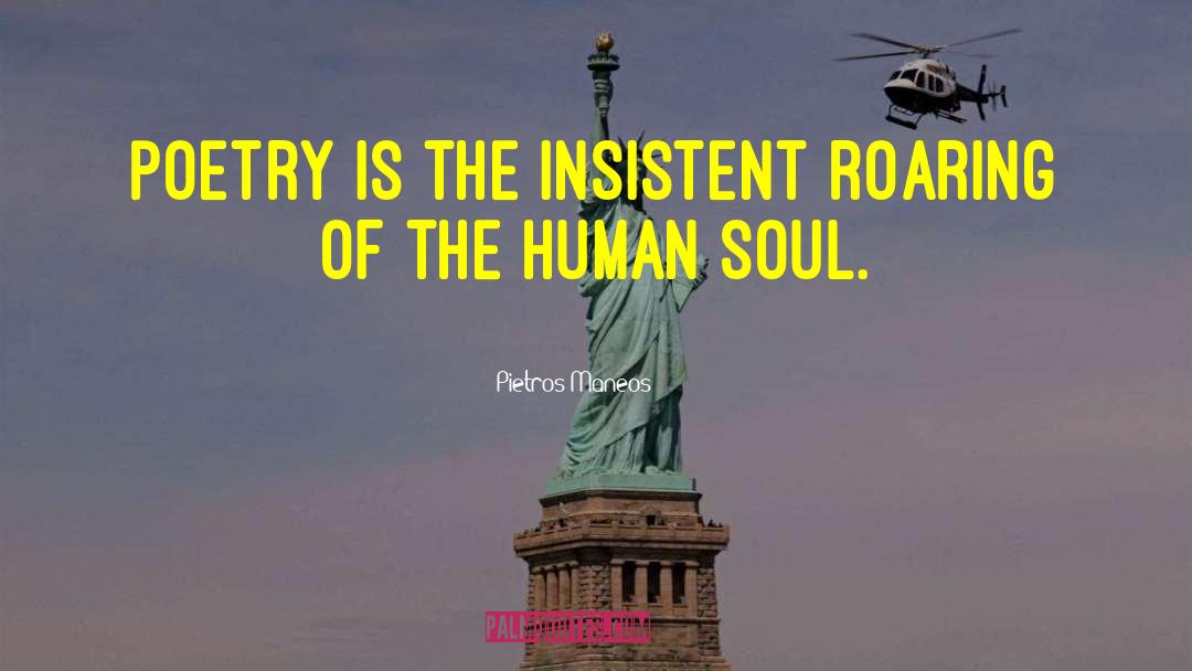 Pietros Maneos Quotes: Poetry is the insistent roaring