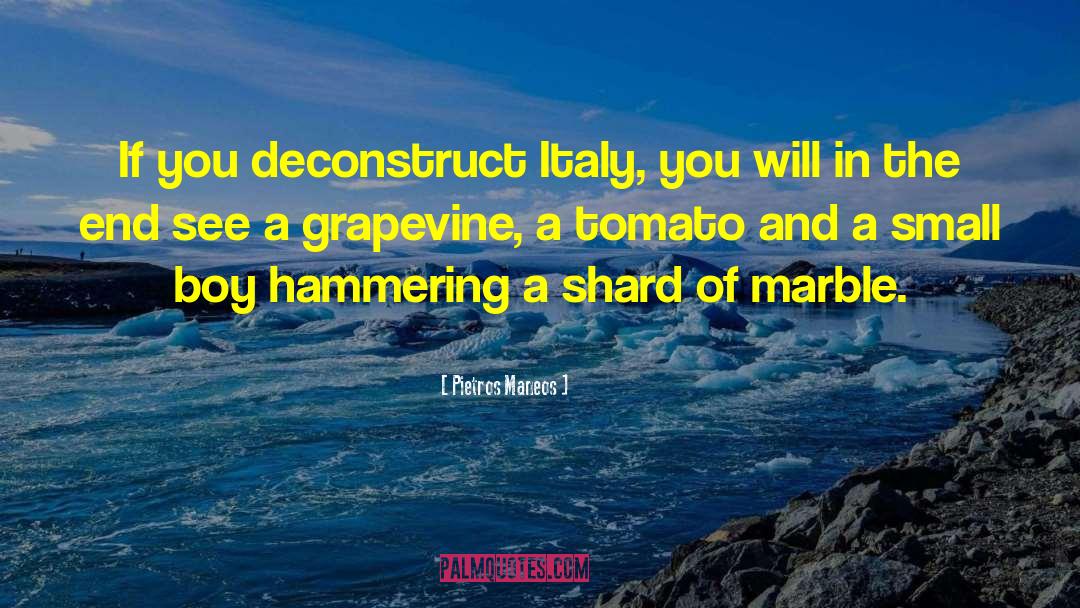 Pietros Maneos Quotes: If you deconstruct Italy, you