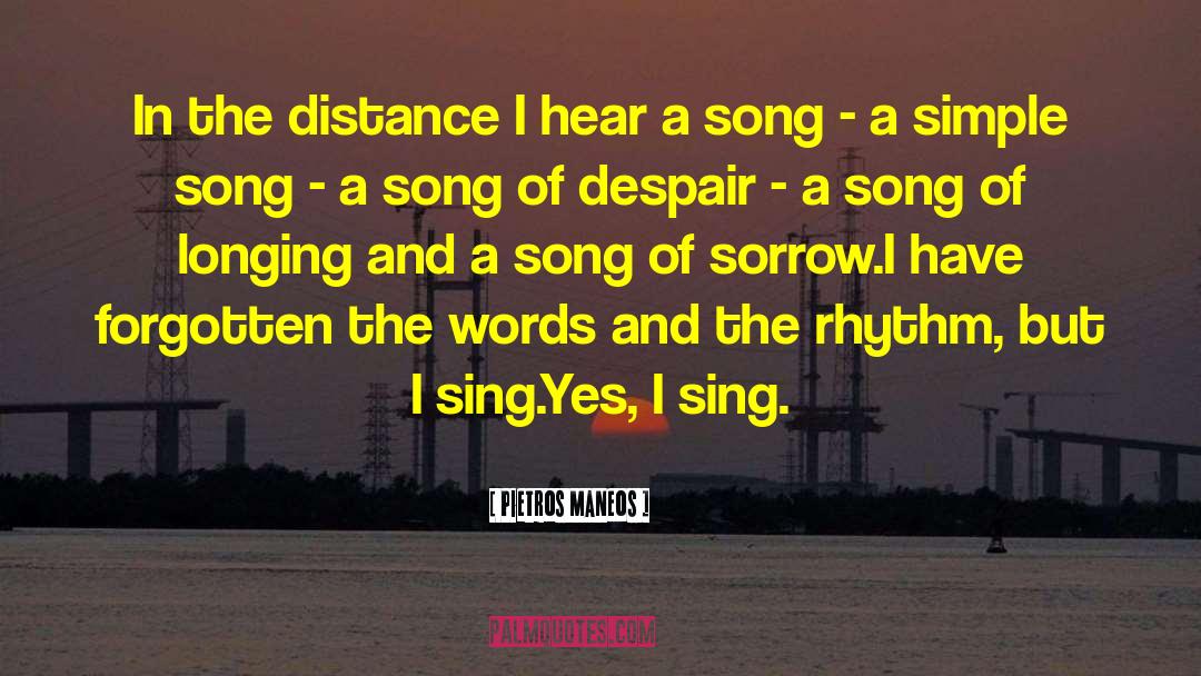 Pietros Maneos Quotes: In the distance I hear