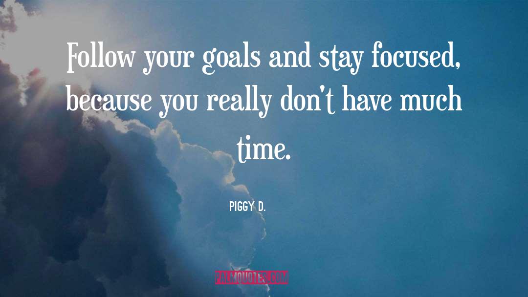 Piggy D. Quotes: Follow your goals and stay