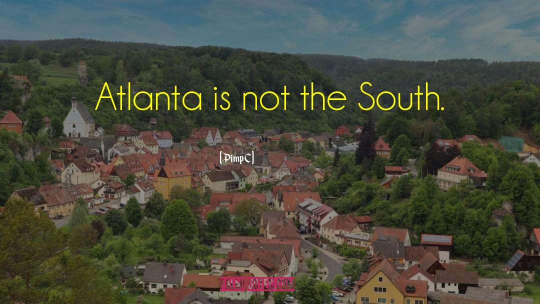 Pimp C Quotes: Atlanta is not the South.