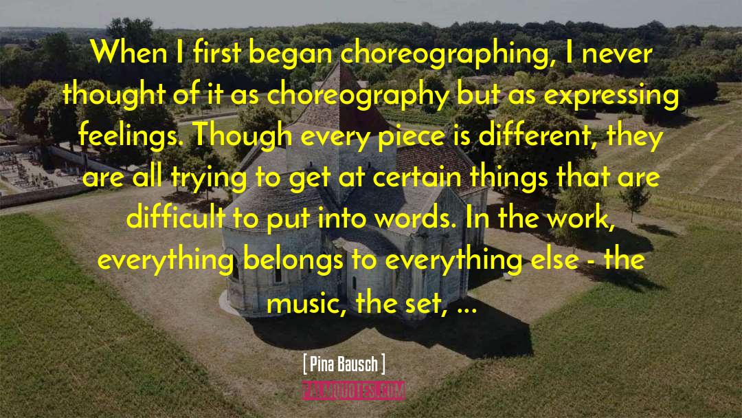 Pina Bausch Quotes: When I first began choreographing,