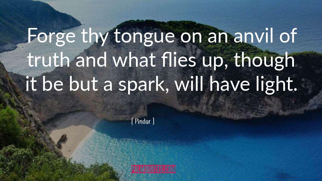 Pindar Quotes: Forge thy tongue on an