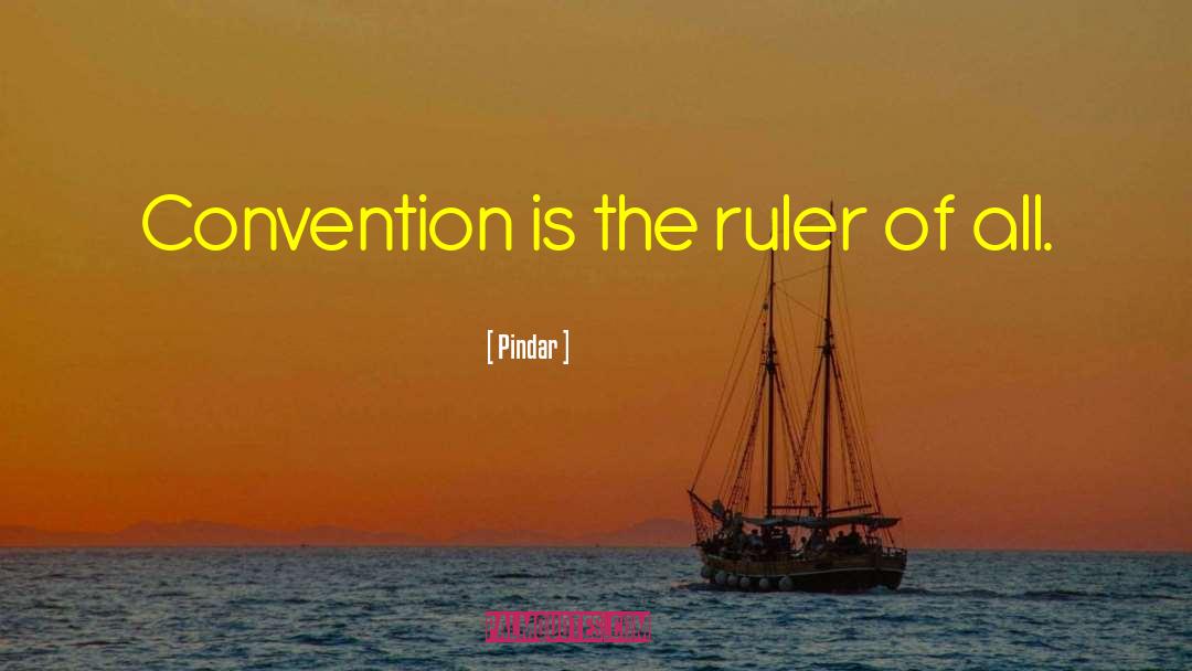 Pindar Quotes: Convention is the ruler of