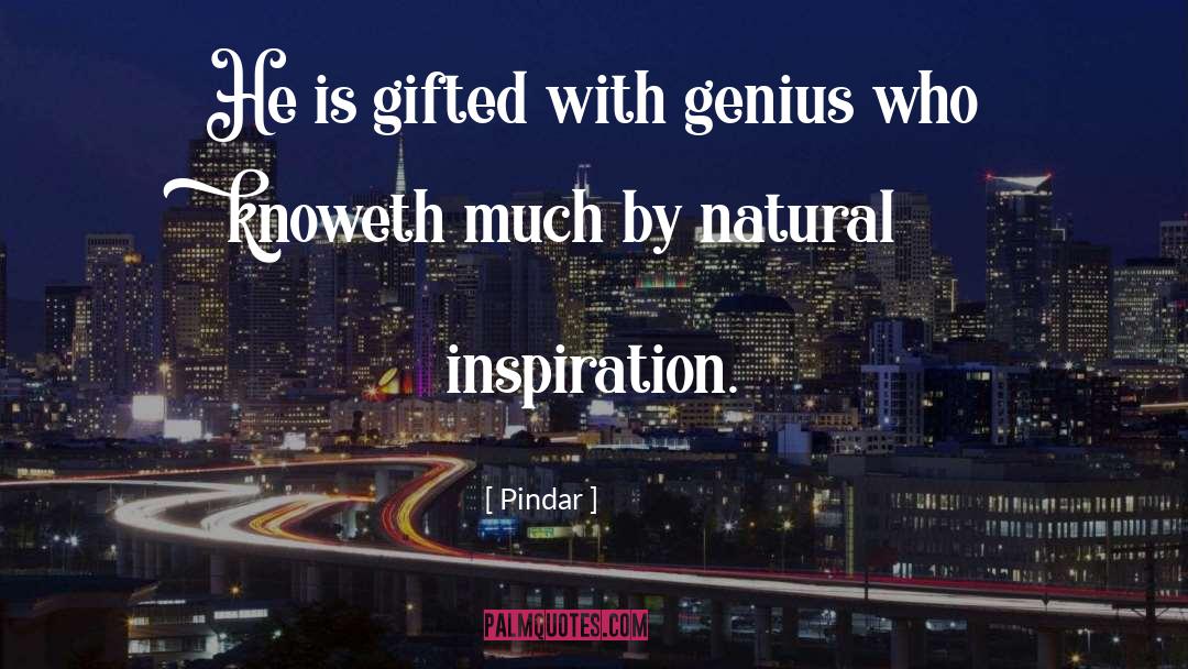 Pindar Quotes: He is gifted with genius