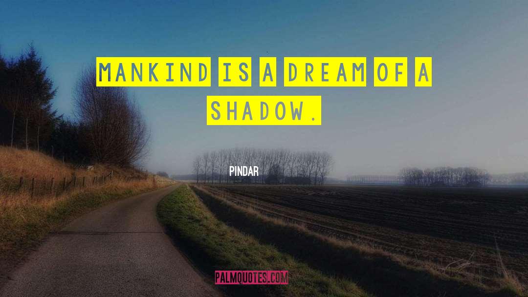 Pindar Quotes: Mankind is a dream of