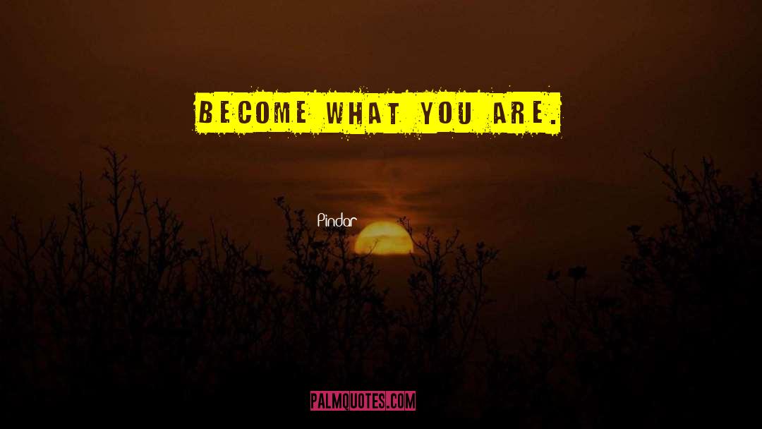 Pindar Quotes: Become what you are.