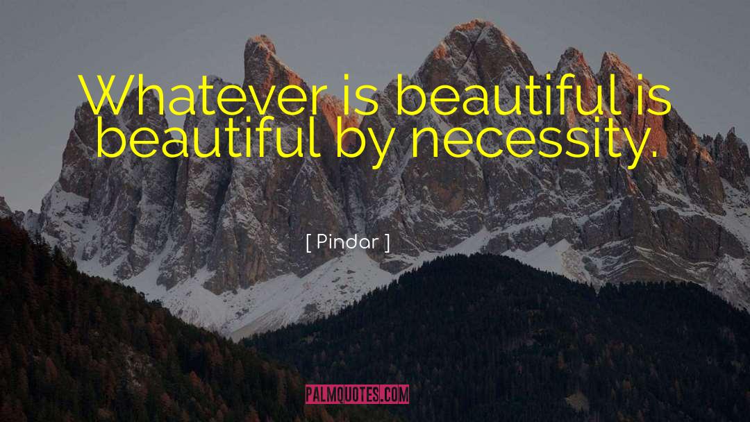 Pindar Quotes: Whatever is beautiful is beautiful