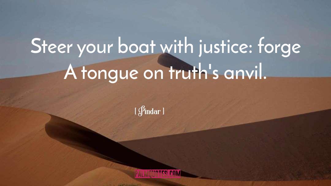 Pindar Quotes: Steer your boat with justice: