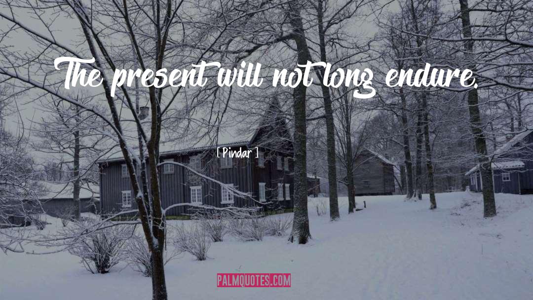 Pindar Quotes: The present will not long