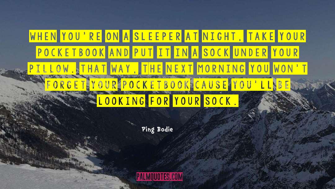 Ping Bodie Quotes: When you're on a sleeper