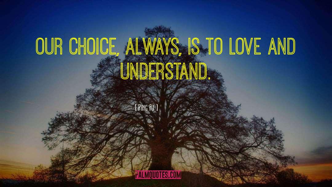 Ping Fu Quotes: Our choice, always, is to