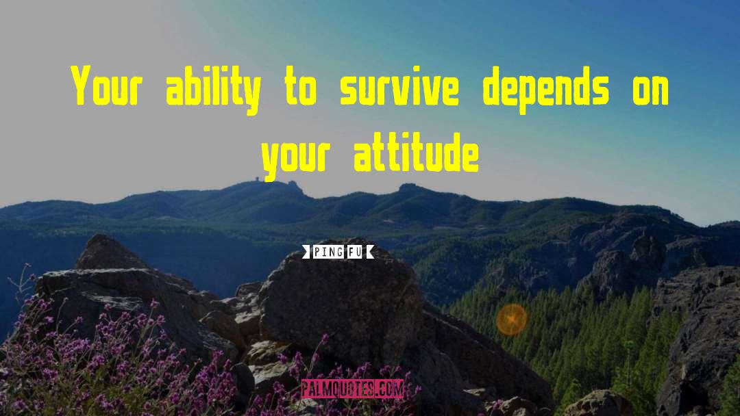 Ping Fu Quotes: Your ability to survive depends