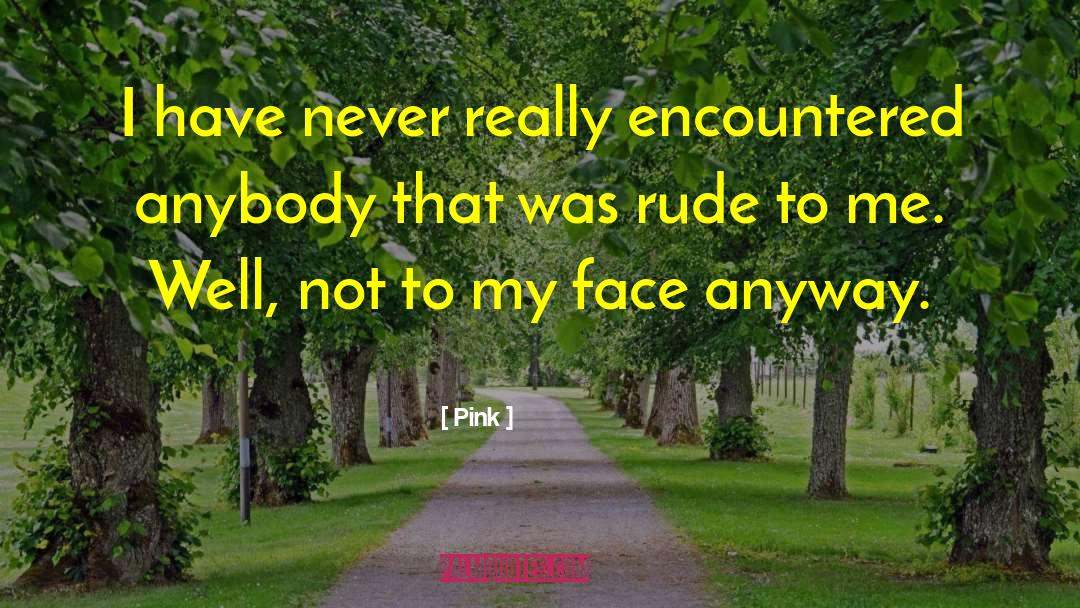 Pink Quotes: I have never really encountered