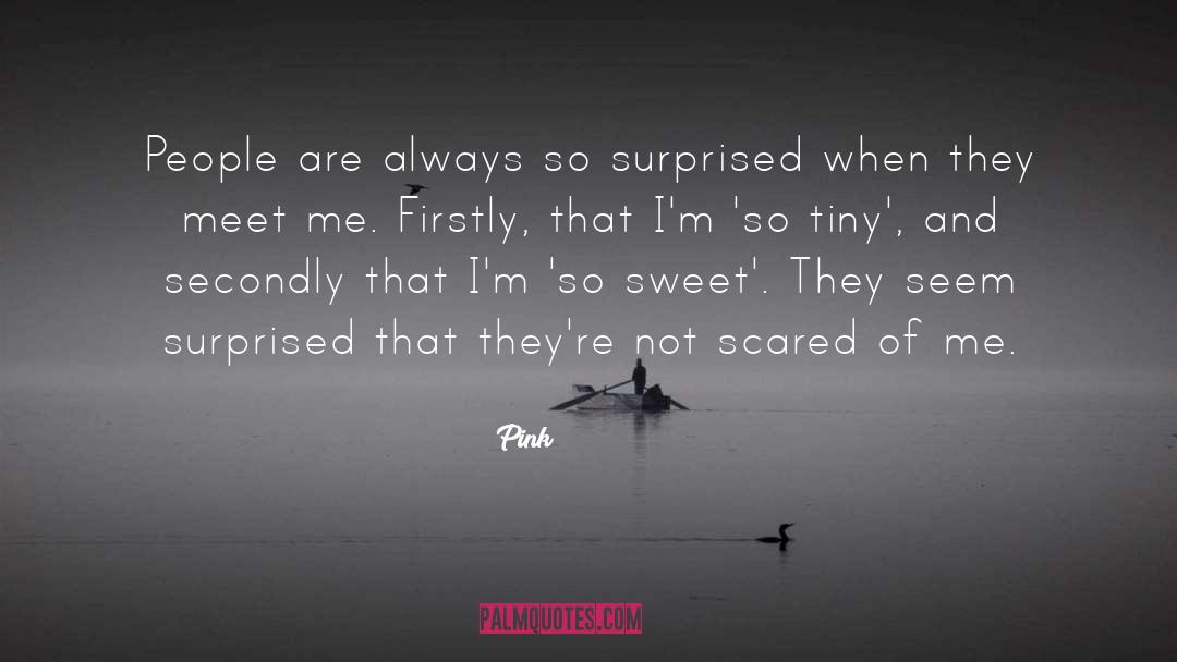 Pink Quotes: People are always so surprised