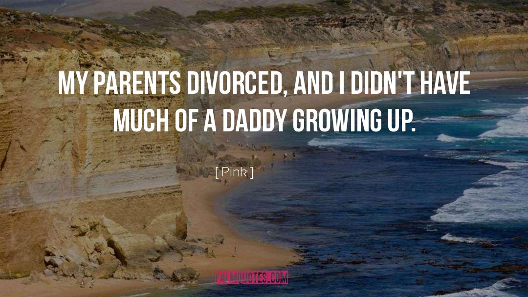 Pink Quotes: My parents divorced, and I