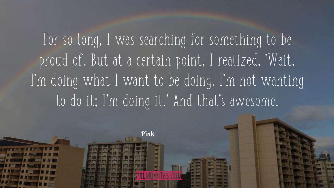 Pink Quotes: For so long, I was