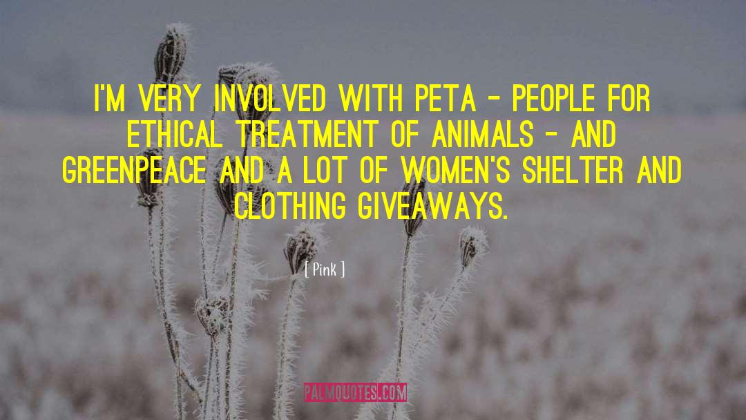 Pink Quotes: I'm very involved with PETA