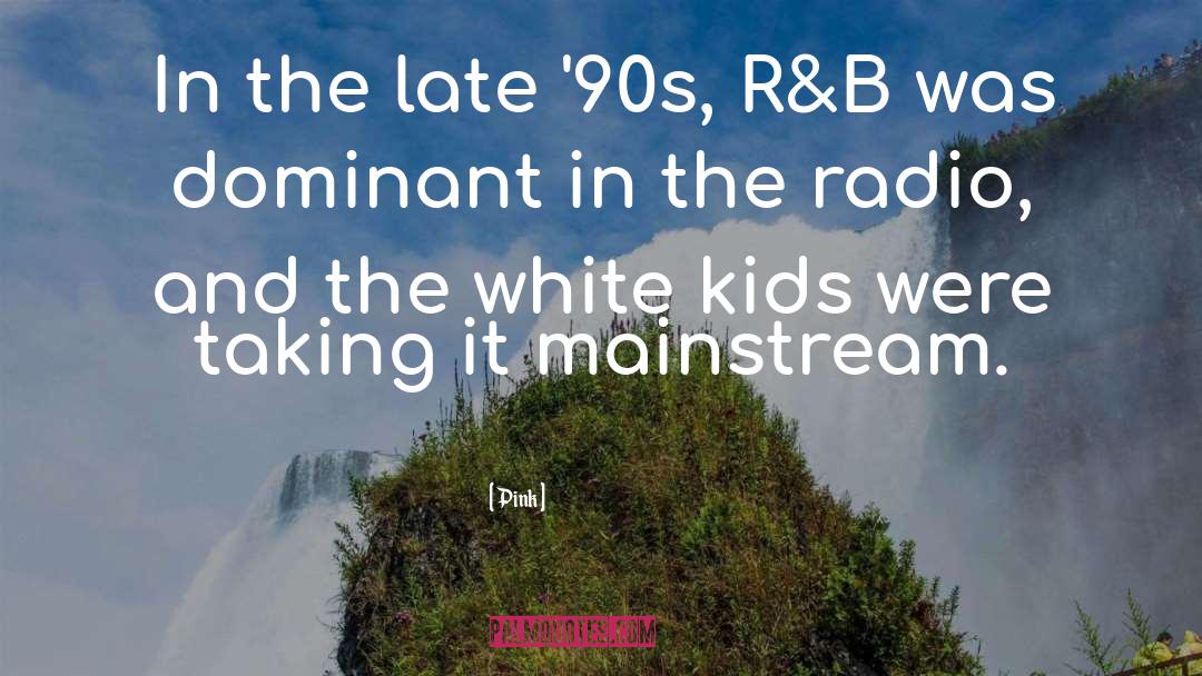 Pink Quotes: In the late '90s, R&B