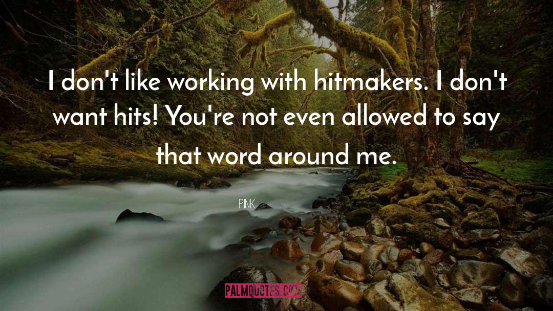 Pink Quotes: I don't like working with