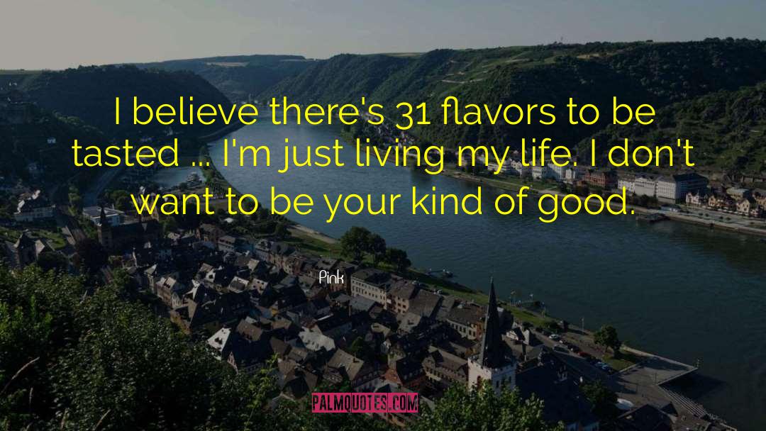 Pink Quotes: I believe there's 31 flavors