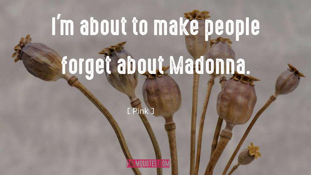 Pink Quotes: I'm about to make people