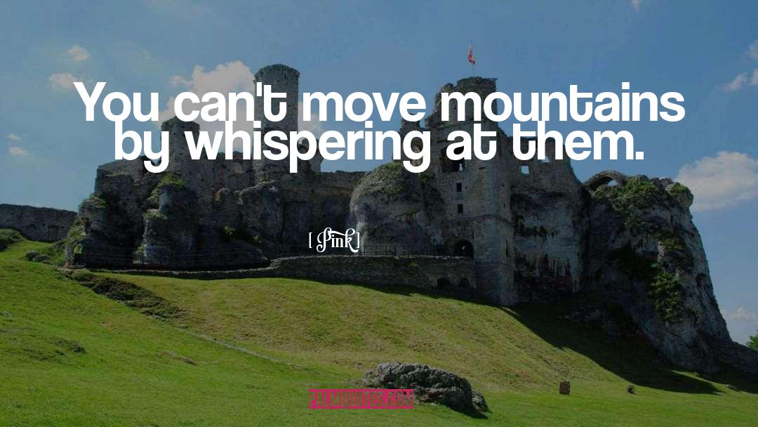 Pink Quotes: You can't move mountains by