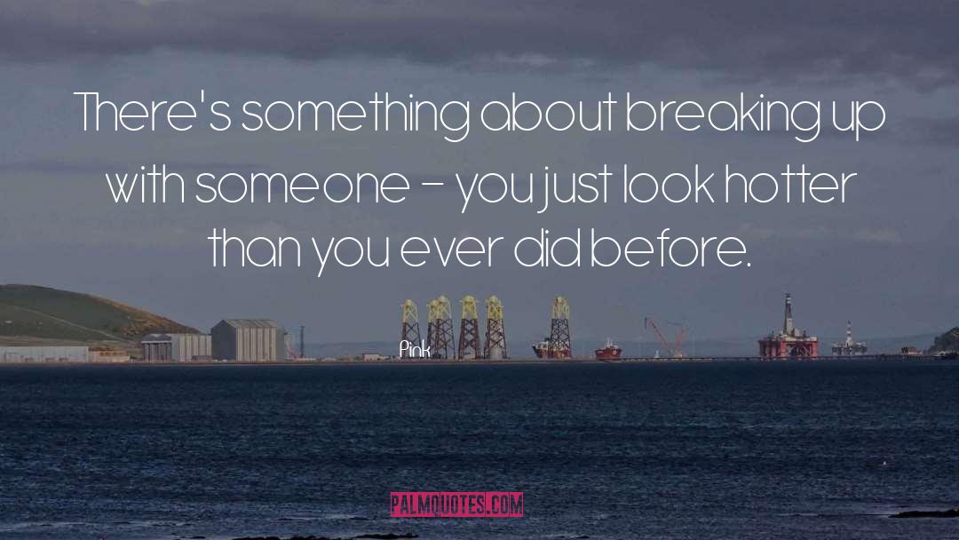 Pink Quotes: There's something about breaking up