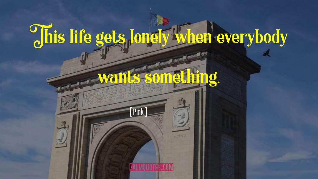 Pink Quotes: This life gets lonely when