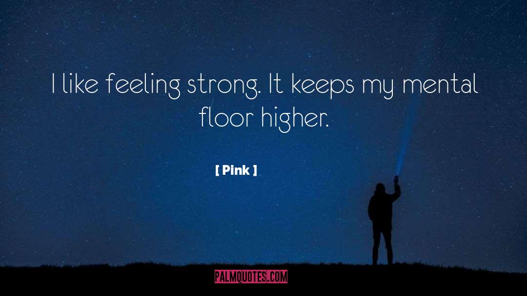 Pink Quotes: I like feeling strong. It