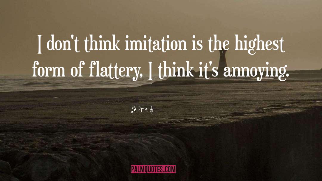 Pink Quotes: I don't think imitation is
