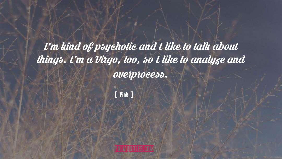 Pink Quotes: I'm kind of psychotic and