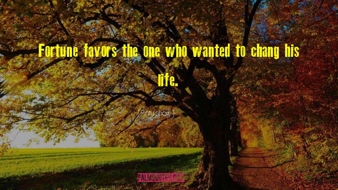 Pintu Shaw Quotes: Fortune favors the one who