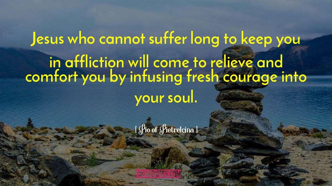 Pio Of Pietrelcina Quotes: Jesus who cannot suffer long