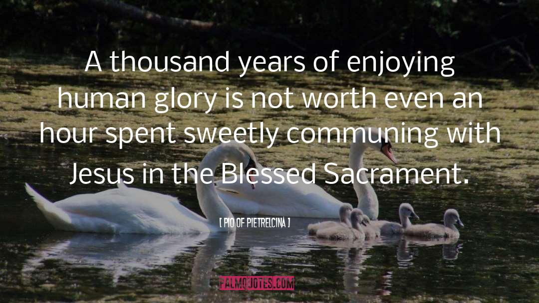 Pio Of Pietrelcina Quotes: A thousand years of enjoying