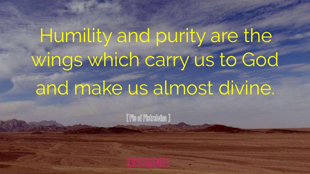 Pio Of Pietrelcina Quotes: Humility and purity are the