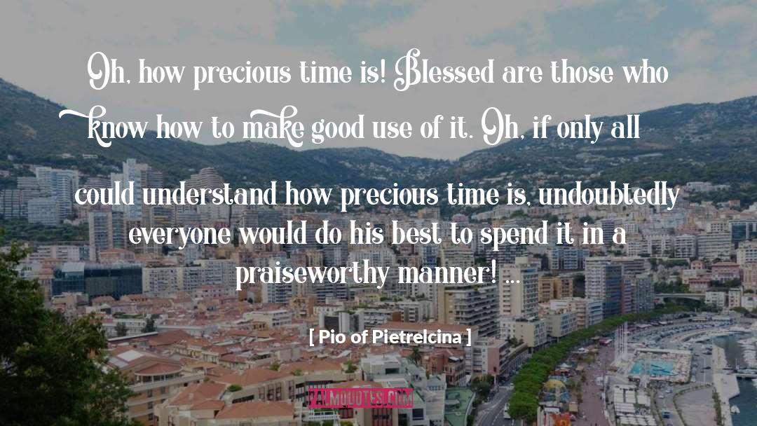 Pio Of Pietrelcina Quotes: Oh, how precious time is!