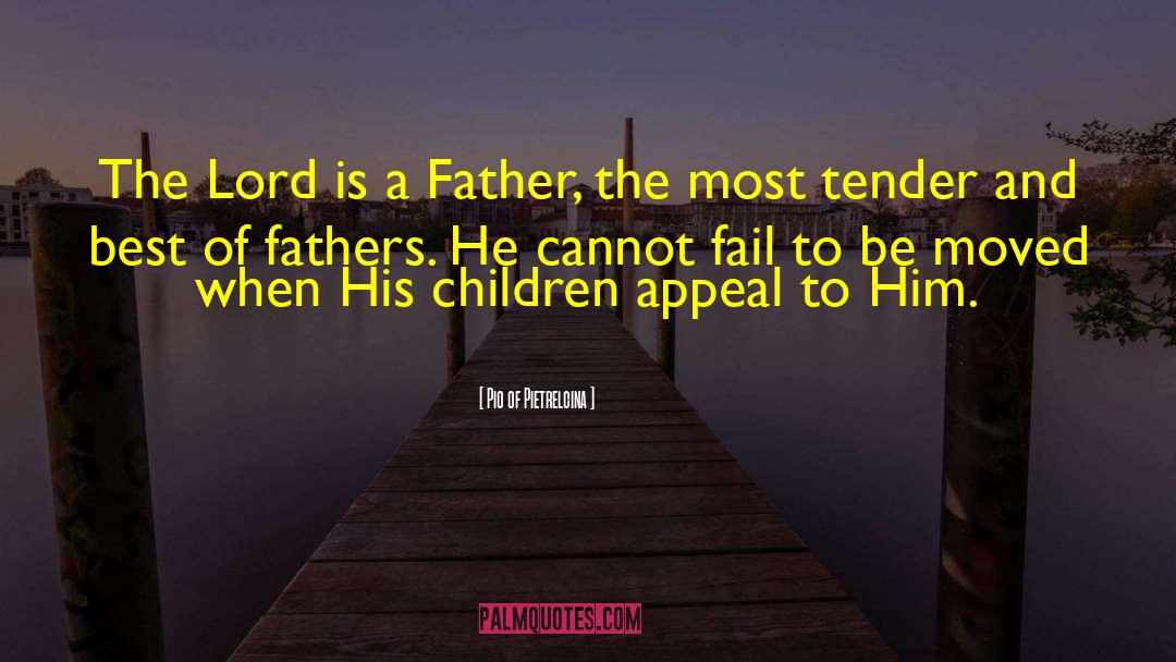 Pio Of Pietrelcina Quotes: The Lord is a Father,